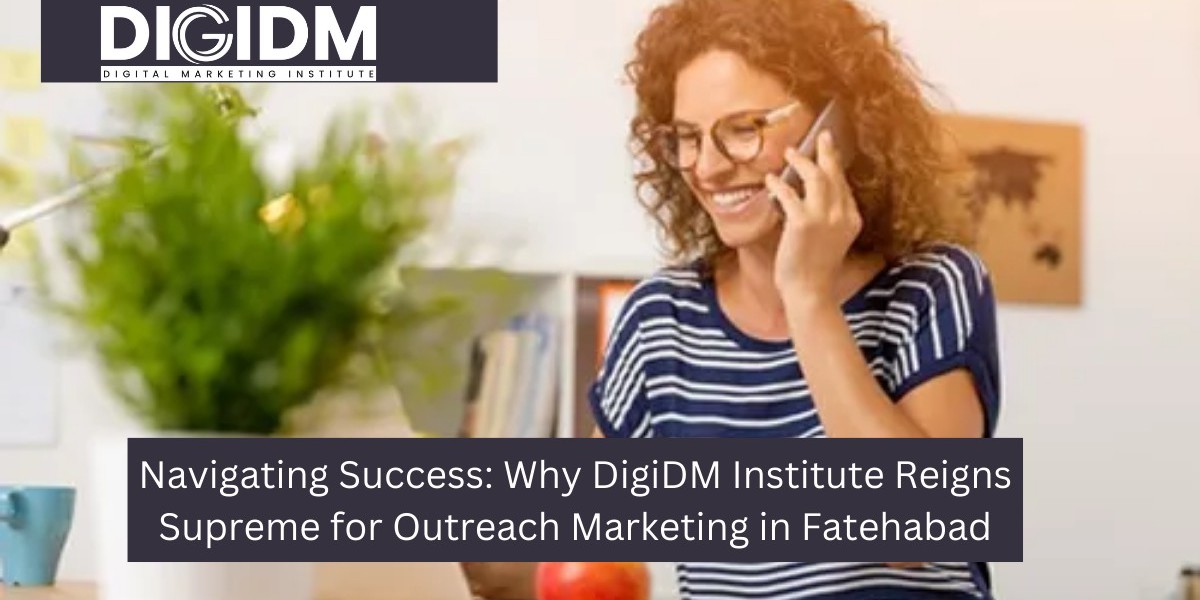 Navigating Success: Why DigiDM Institute Reigns Supreme for Outreach Marketing in Fatehabad