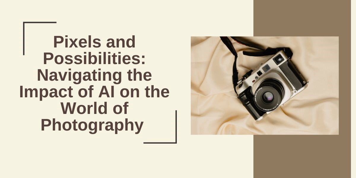 Pixels and Possibilities: Navigating the Impact of AI on the World of Photography