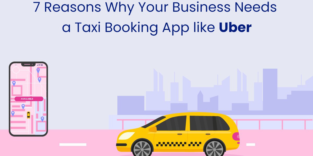 7 Reasons Why Your Business Needs a Taxi Booking App like Uber