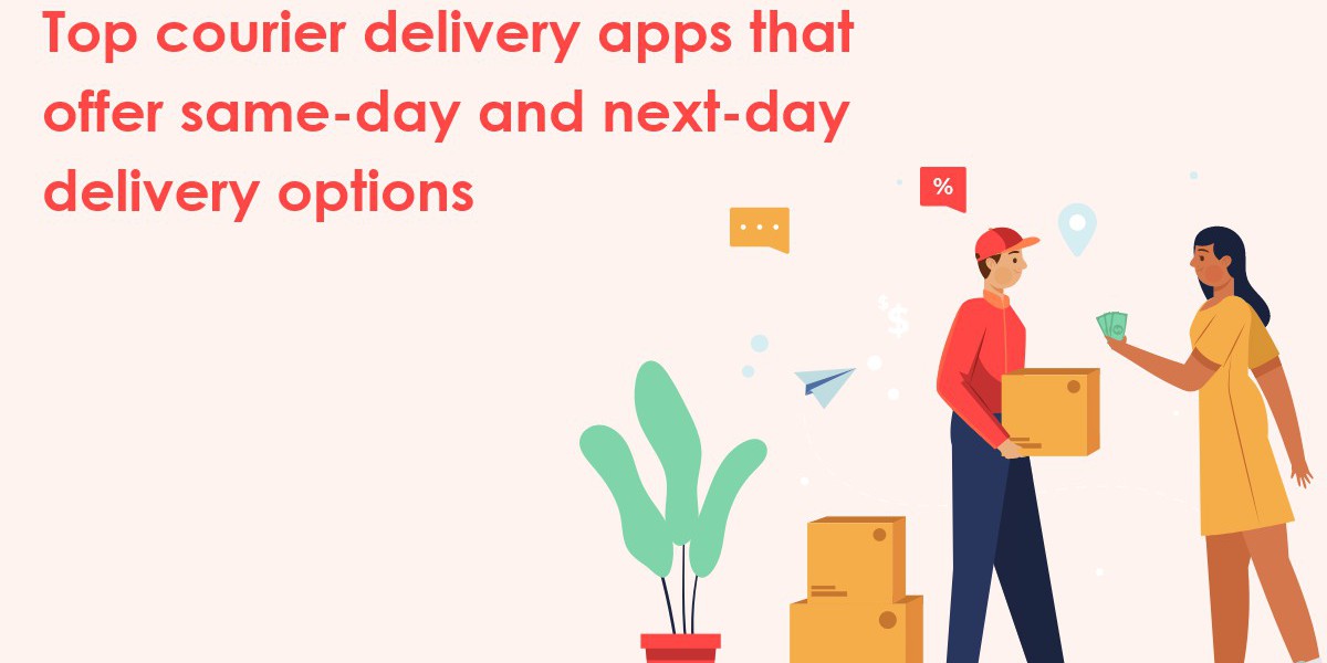Top courier delivery apps that offer same-day and next-day delivery options